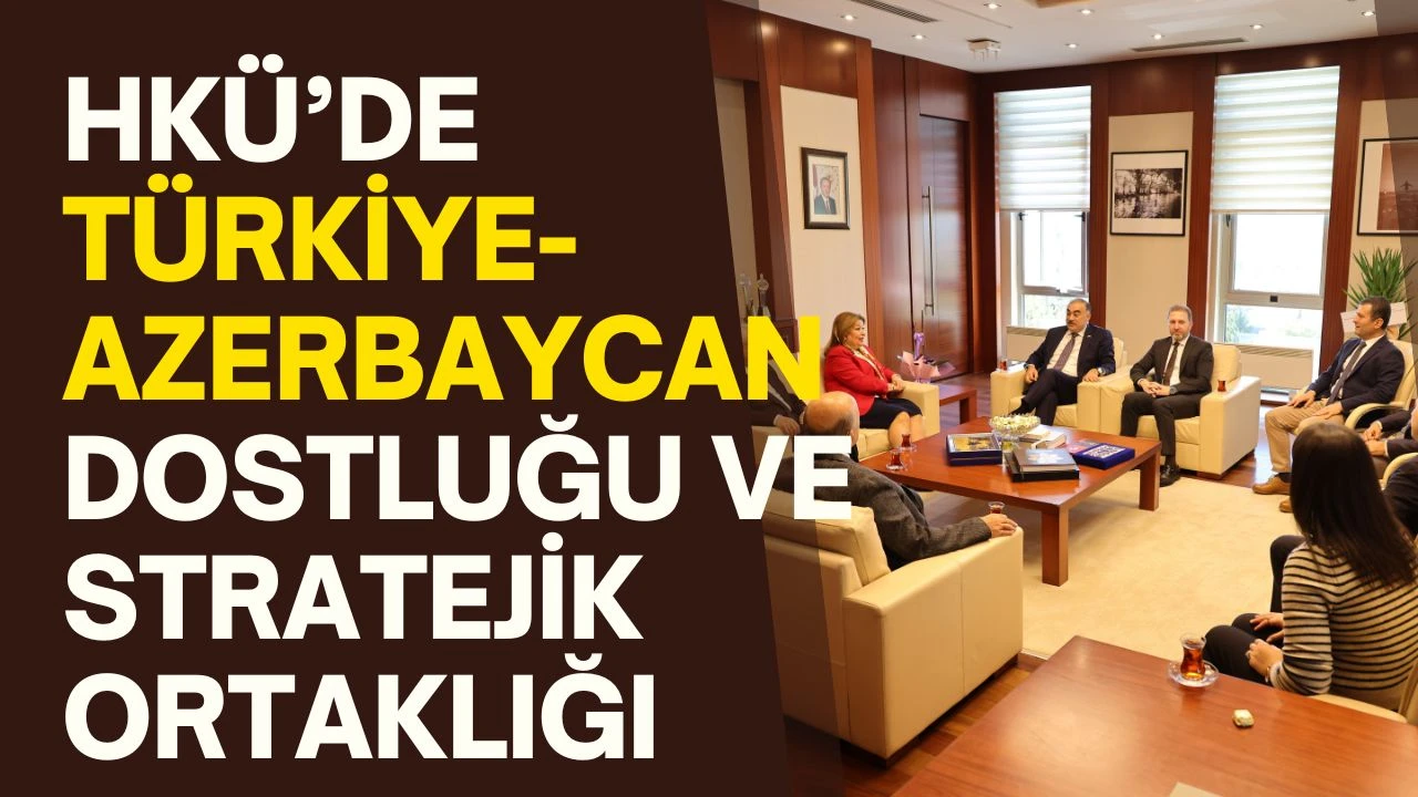 HKÜ’de Türkiye-Azerbaycan dostluğu ve stratejik ortaklığı