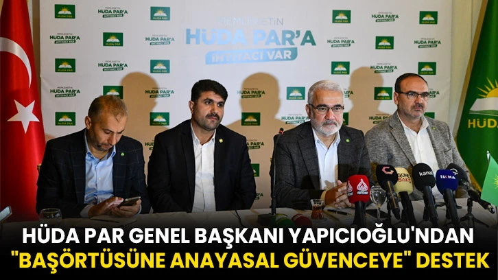 HÜDA PAR Genel Başkanı Yapıcıoğlu'ndan "başörtüsüne anayasal güvenceye" destek