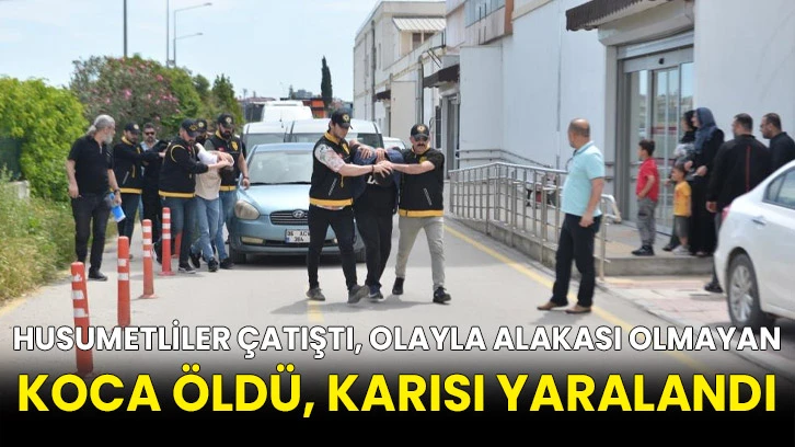 Husumetliler çatıştı, olayla alakası olmayan koca öldü, karısı yaralandı