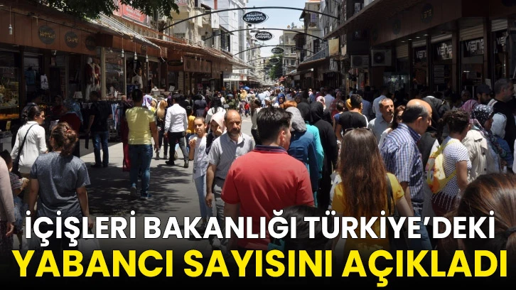 İçişleri Bakanlığı Türkiye’deki Yabancı Sayısı Açıkladı