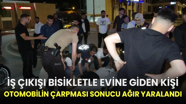 İş çıkışı bisikletle evine giden kişi otomobilin çarpması sonucu ağır yaralandı