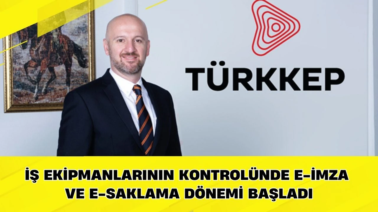 İş ekipmanlarının kontrol&uuml;nde E-İmza ve E-Saklama d&ouml;nemi başladı