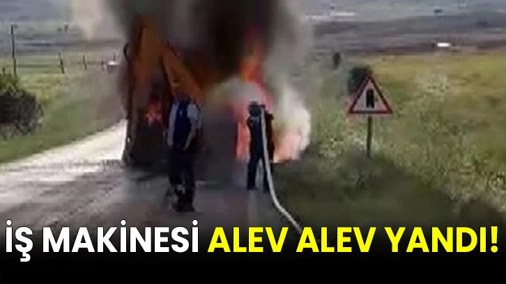 İş makinesi alev alev yandı!