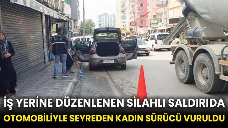 İş yerine düzenlenen silahlı saldırıda otomobiliyle seyreden kadın sürücü vuruldu