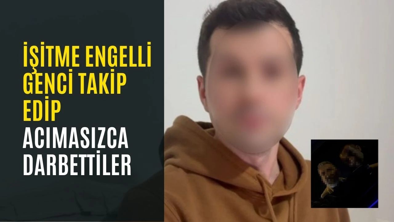 İşitme engelli genci takip edip acımasızca darbettiler