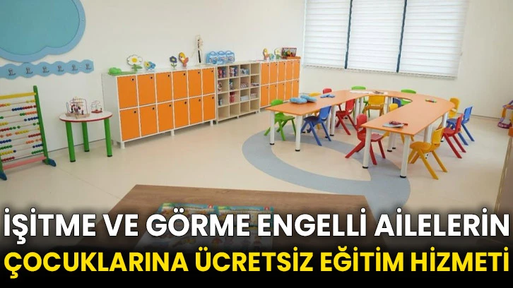 İşitme ve görme engelli ailelerin çocuklarına ücretsiz eğitim hizmeti