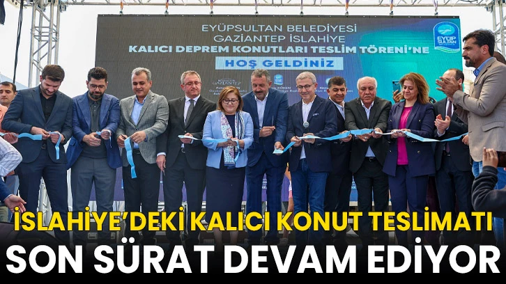 İslahiye’deki Kalıcı Konut Teslimatı Son Sürat Devam Ediyor
