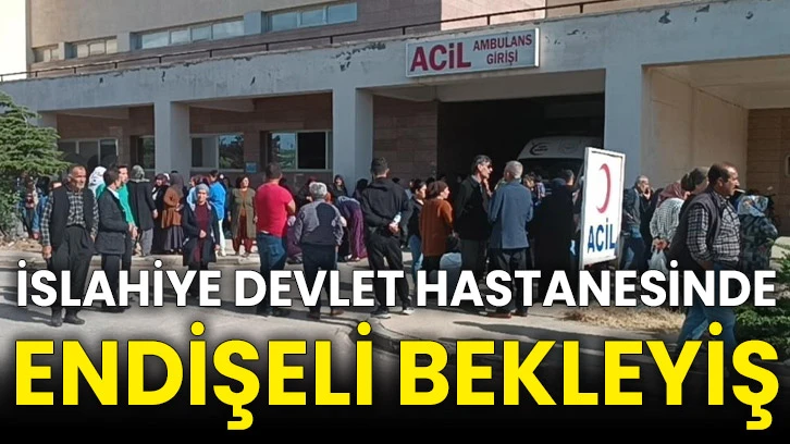 İslahiye Devlet Hastanesinde endişeli bekleyiş