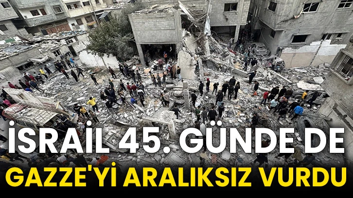 İsrail 45. günde de Gazze'yi aralıksız vurdu