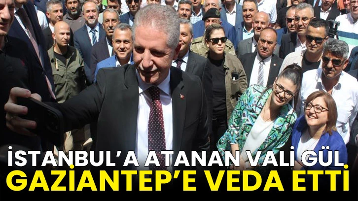 İstanbul’a atanan Vali Gül Gaziantep’e veda etti!