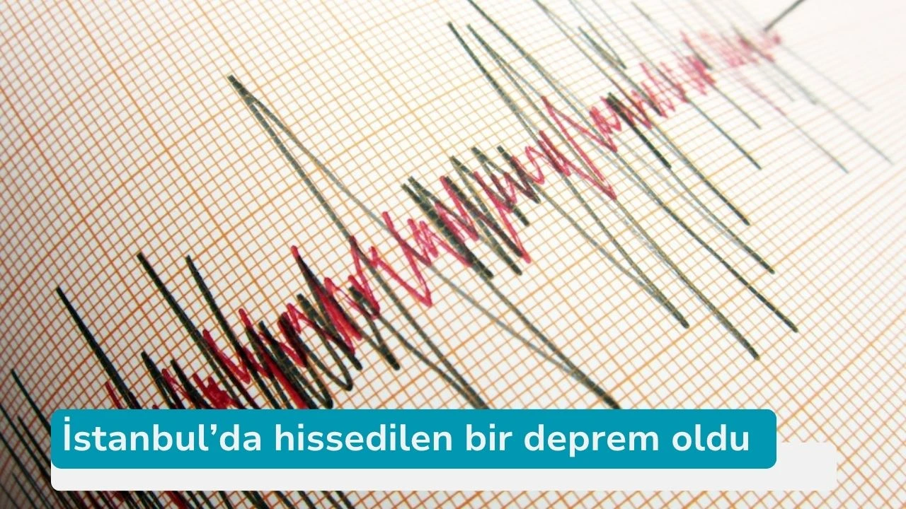 İstanbul'da hissedilen bir deprem oldu