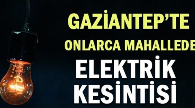 İşte Gaziantep'te 21 Ağustosta elektrik kesintisi olacak mahalleler...