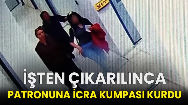 İşten çıkarılınca patronuna icra kumpası kurdu!