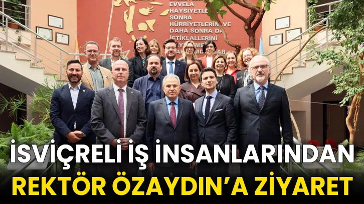 İsviçreli iş insanlarından Rektör Özaydın’a ziyaret