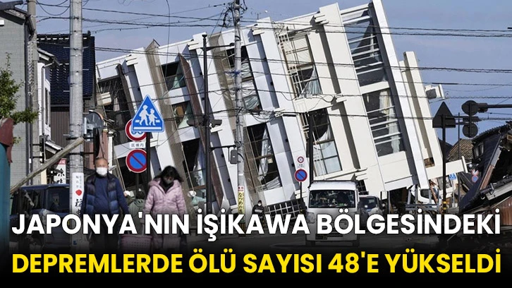 Japonya'nın İşikawa bölgesindeki depremlerde ölü sayısı 48'e yükseldi