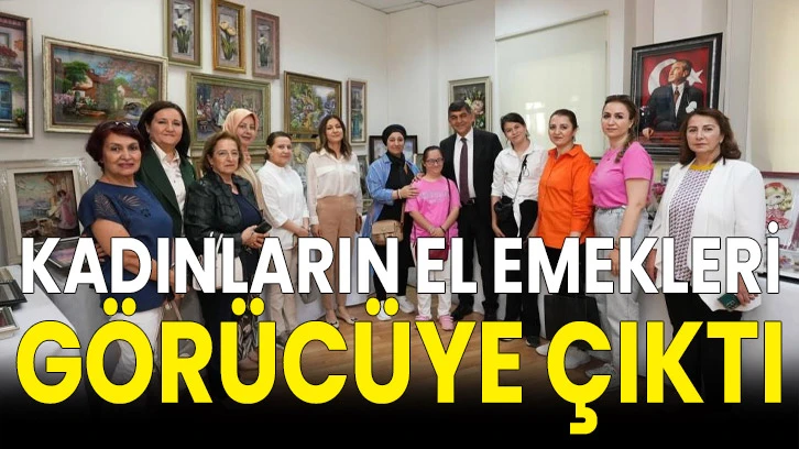 Kadınların el emekleri görücüye çıktı