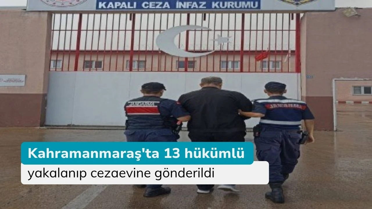 Kahramanmaraş'ta 13 hükümlü yakalanıp cezaevine gönderildi