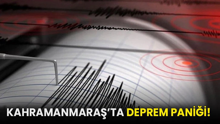 Kahramanmaraş’ta deprem paniği!