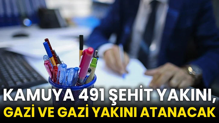Kamuya 491 şehit yakını, gazi ve gazi yakını atanacak