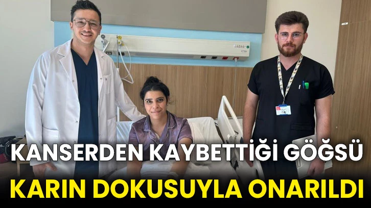 Kanserden kaybettiği göğsü karın dokusuyla onarıldı