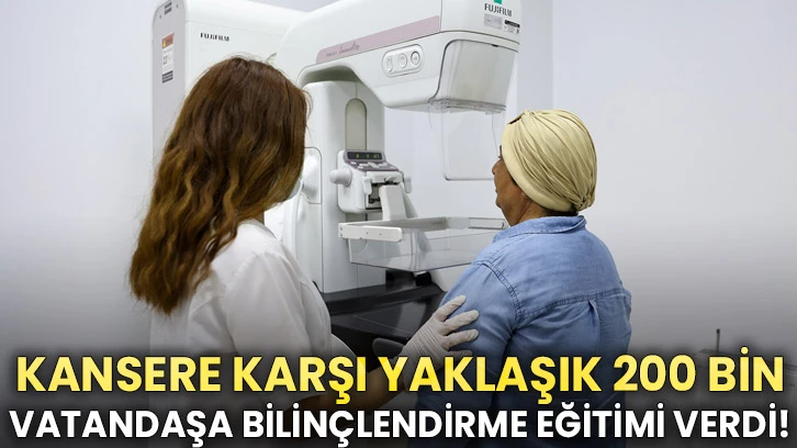 Kansere Karşı Yaklaşık 200 Bin Vatandaşa Bilinçlendirme Eğitimi Verdi!