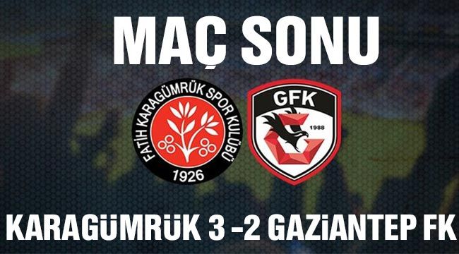 Maç sonu; Karagümrük 3-2 Gaziantep FK