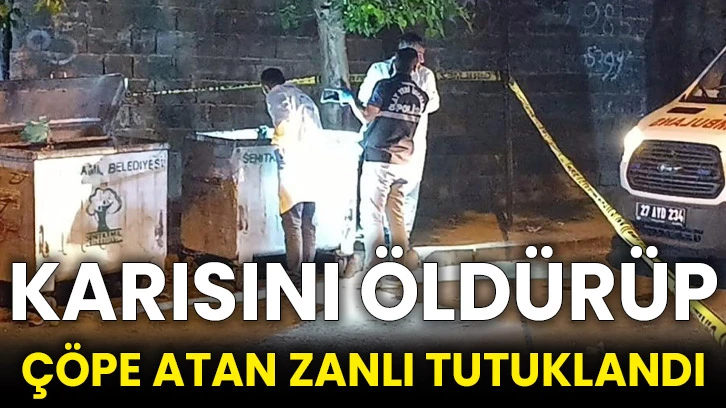 Karısını öldürüp çöpe atan zanlı tutuklandı