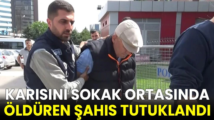 Karısını sokak ortasında öldüren şahıs tutuklandı