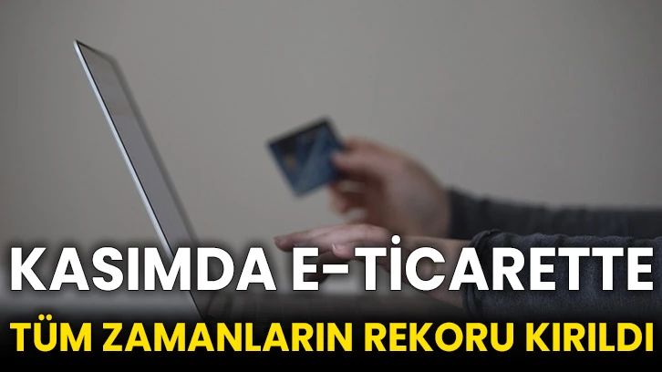 Kasımda e-ticarette tüm zamanların rekoru kırıldı