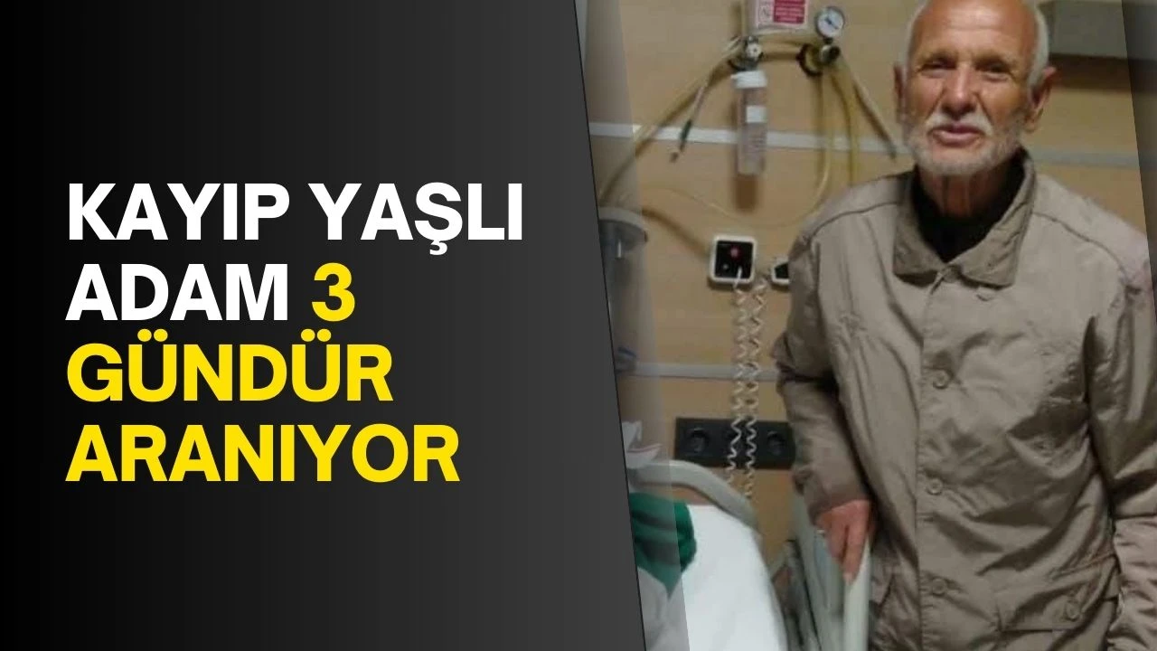 Kayıp yaşlı adam 3 gündür aranıyor