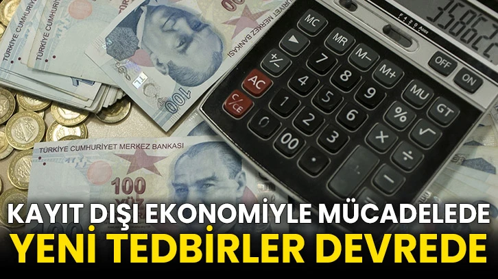 Kayıt dışı ekonomiyle mücadelede yeni tedbirler devrede