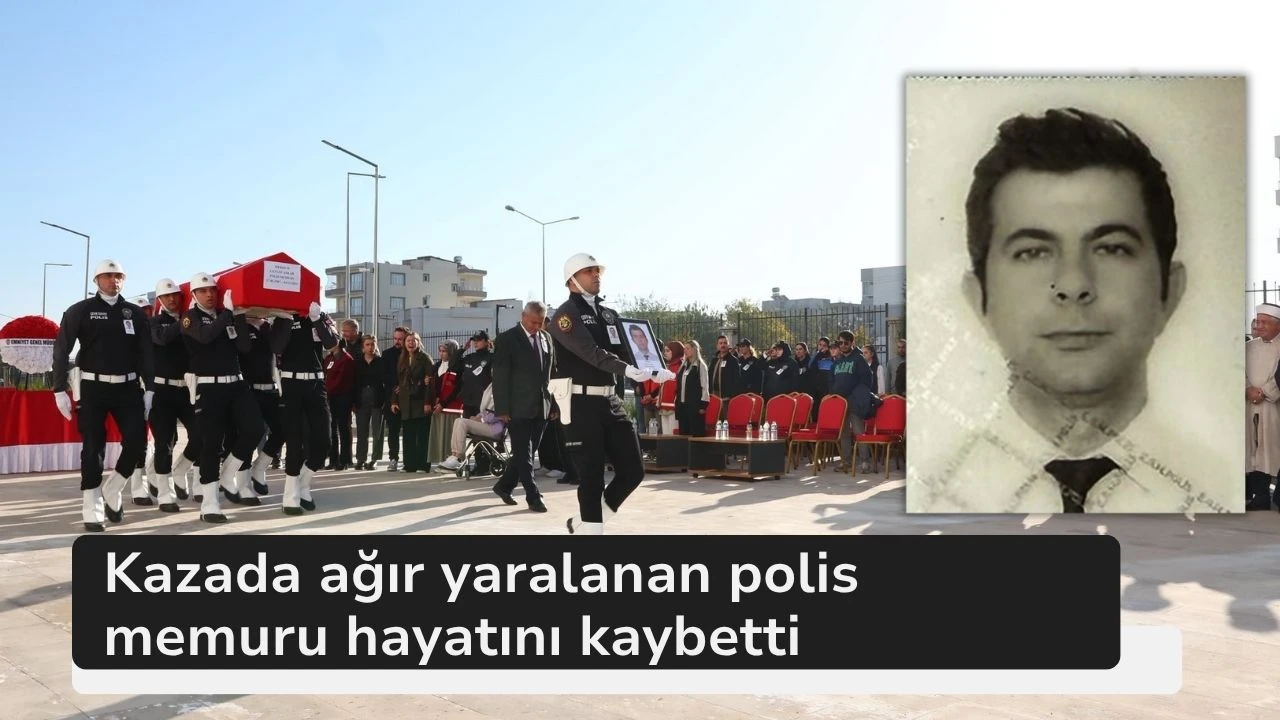 Kazada ağır yaralanan polis memuru hayatını kaybetti