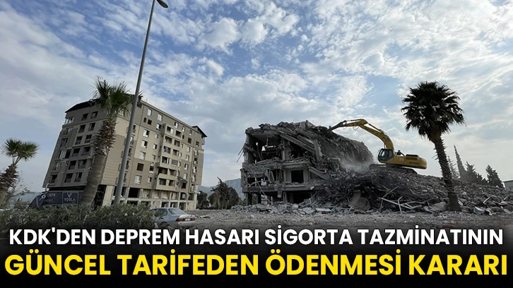 KDK'den deprem hasarı sigorta tazminatının güncel tarifeden ödenmesi kararı