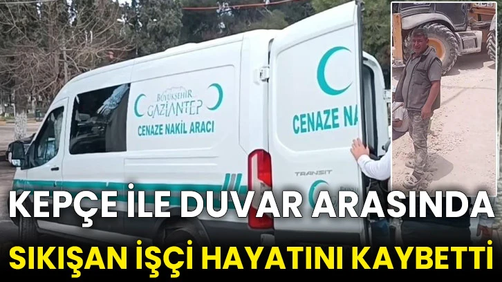 Kepçe ile duvar arasında sıkışan işçi hayatını kaybetti