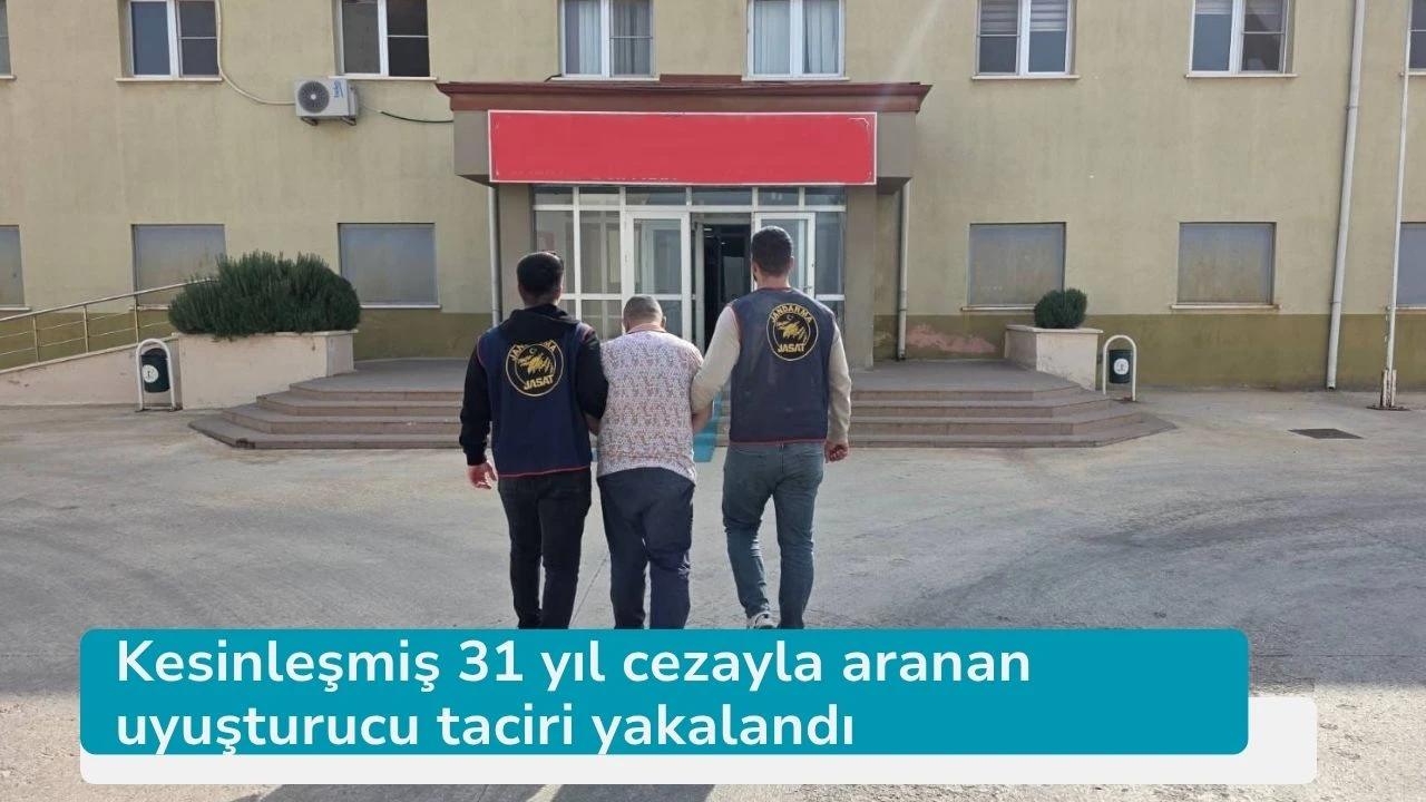 Kesinleşmiş 31 yıl cezayla aranan uyuşturucu taciri yakalandı