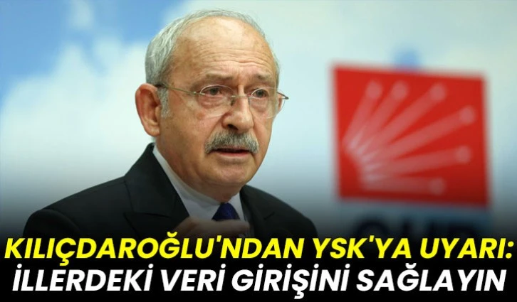 Kılı&ccedil;daroğlu'ndan YSK'ya uyarı: İllerdeki veri girişini sağlayın
