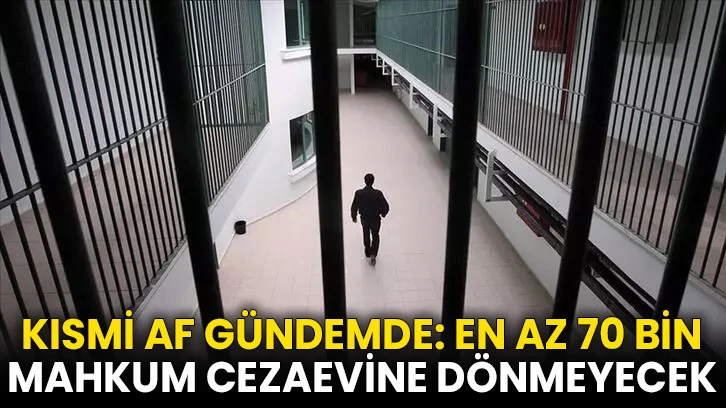 Kısmi af gündemde: En az 70 bin mahkum cezaevine dönmeyecek