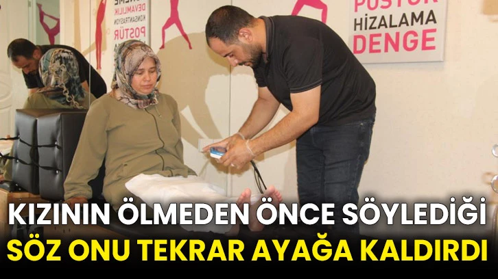 Kızının ölmeden önce söylediği söz onu tekrar ayağa kaldırdı