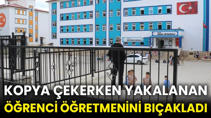 Kopya çekerken yakalanan öğrenci öğretmenini bıçakladı