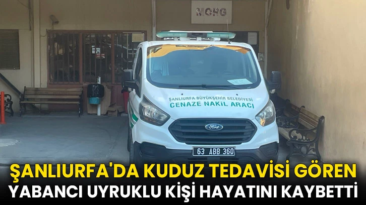 Kuduz tedavisi gören yabancı uyruklu kişi hayatını kaybetti