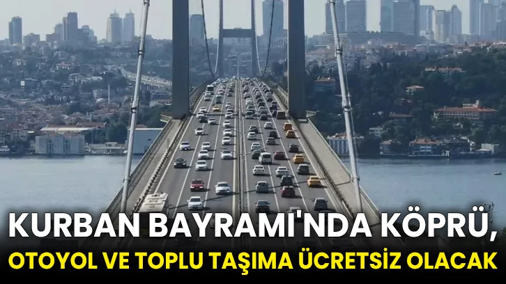 Kurban Bayramı'nda köprü, otoyol ve toplu taşıma ücretsiz olacak