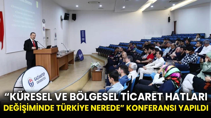 “Küresel ve Bölgesel Ticaret Hatları Değişiminde Türkiye nerede” konferansı yapıldı