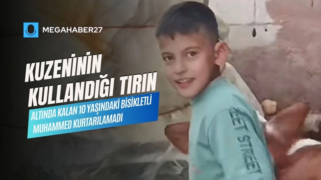 Kuzeninin kullandığı tırın altında kalan 10 yaşındaki bisikletli Muhammed kurtarılamadı
