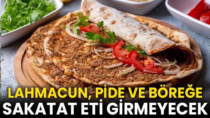 Lahmacun, pide ve böreğe sakatat eti girmeyecek