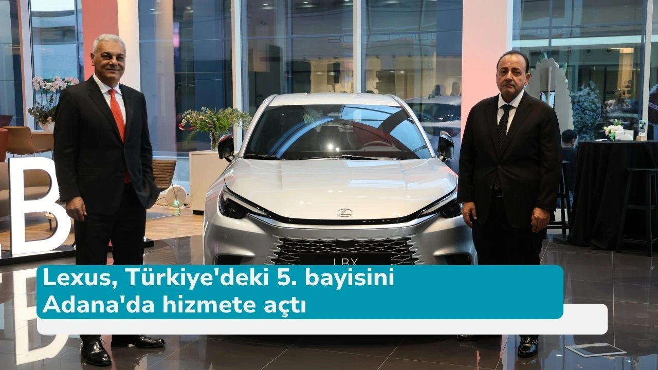 Lexus, Türkiye'deki 5. bayisini Adana'da hizmete açtı