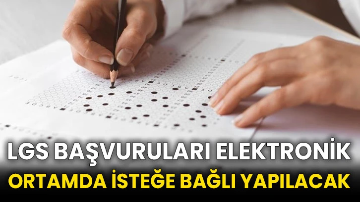 LGS başvuruları elektronik ortamda isteğe bağlı yapılacak