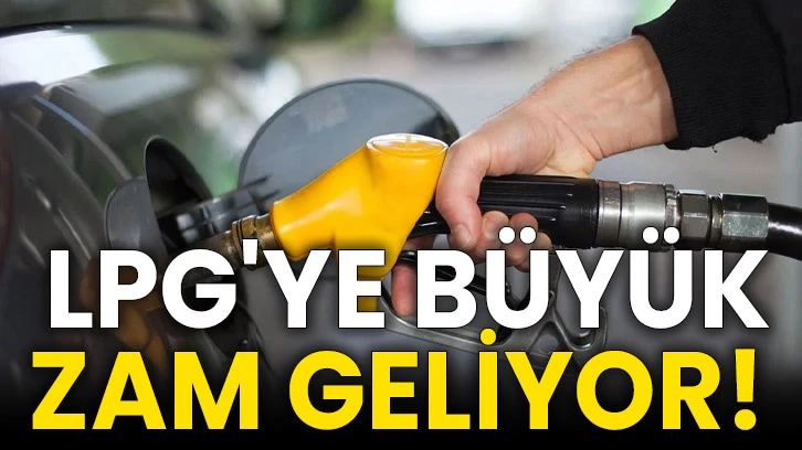 LPG'ye büyük zam geliyor! 