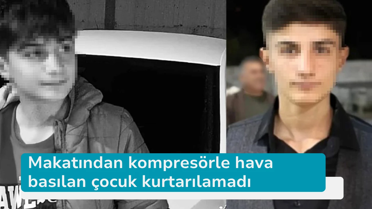 Makatından kompresörle hava basılan çocuk kurtarılamadı