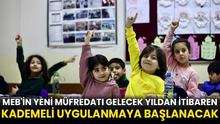 MEB'in yeni müfredatı gelecek yıldan itibaren kademeli uygulanmaya başlanacak
