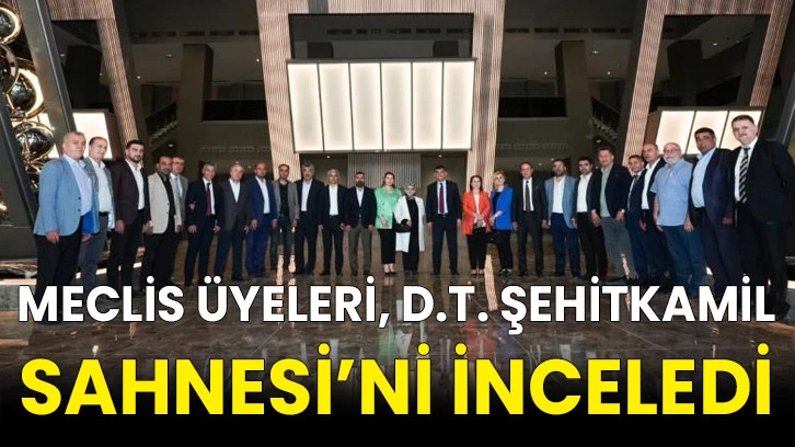 Meclis Üyeleri, D.T. Şehitkamil Sahnesi’ni inceledi